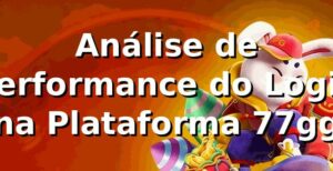 Análise de Performance do Login na Plataforma 77gg 📊