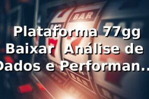 📊 Plataforma 77gg Baixar — Análise de Dados e Performance 2026